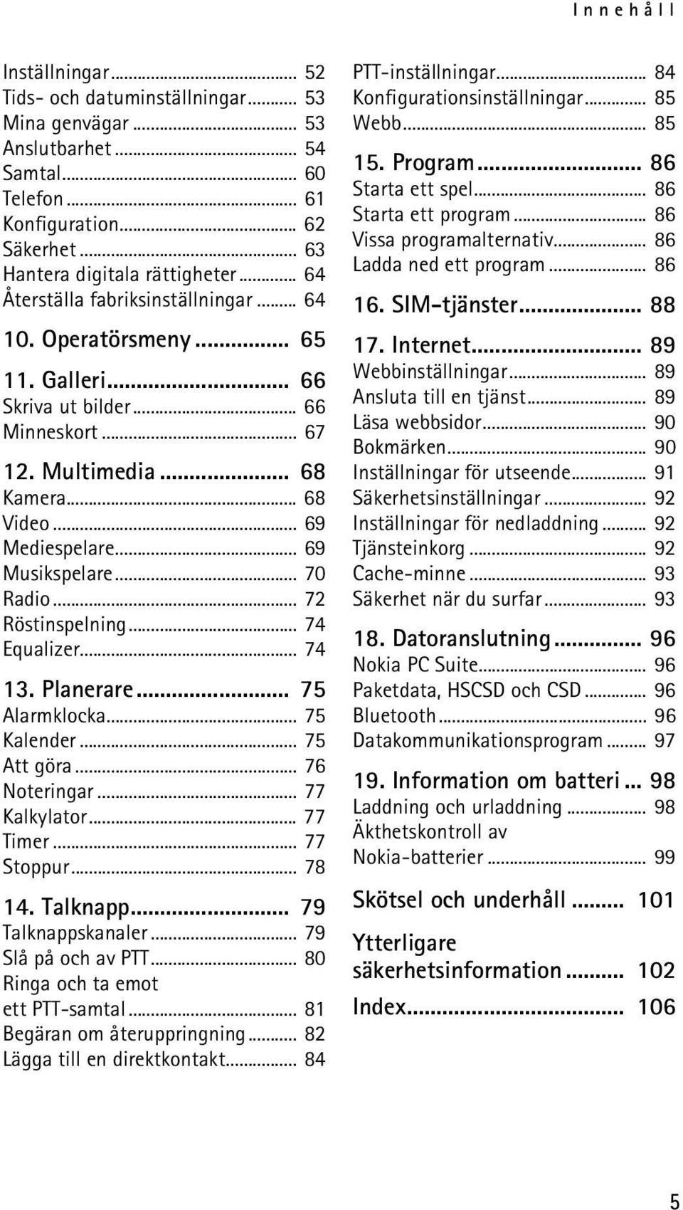 .. 69 Musikspelare... 70 Radio... 72 Röstinspelning... 74 Equalizer... 74 13. Planerare... 75 Alarmklocka... 75 Kalender... 75 Att göra... 76 Noteringar... 77 Kalkylator... 77 Timer... 77 Stoppur.