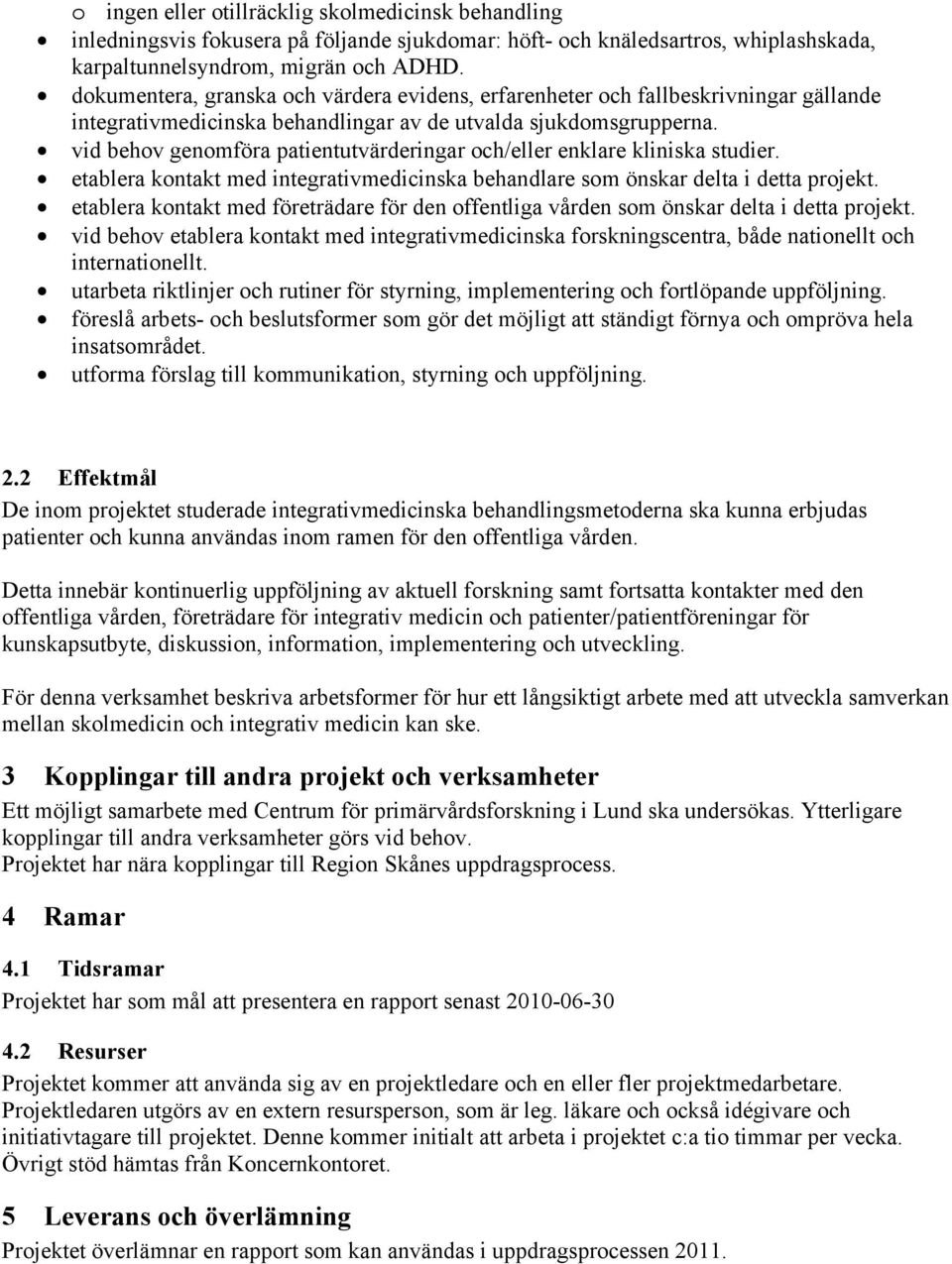 vid behov genomföra patientutvärderingar och/eller enklare kliniska studier. etablera kontakt med integrativmedicinska behandlare som önskar delta i detta projekt.