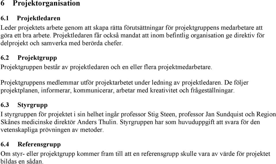 2 Projektgrupp Projektgruppen består av projektledaren och en eller flera projektmedarbetare. Projektgruppens medlemmar utför projektarbetet under ledning av projektledaren.