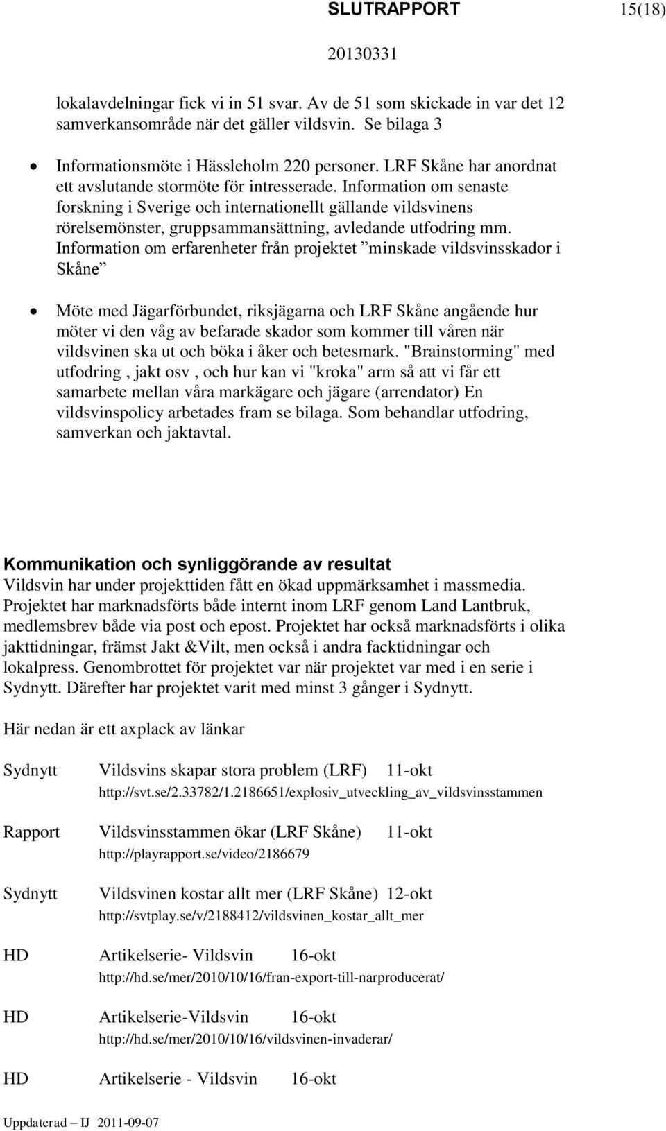 Information om senaste forskning i Sverige och internationellt gällande vildsvinens rörelsemönster, gruppsammansättning, avledande utfodring mm.