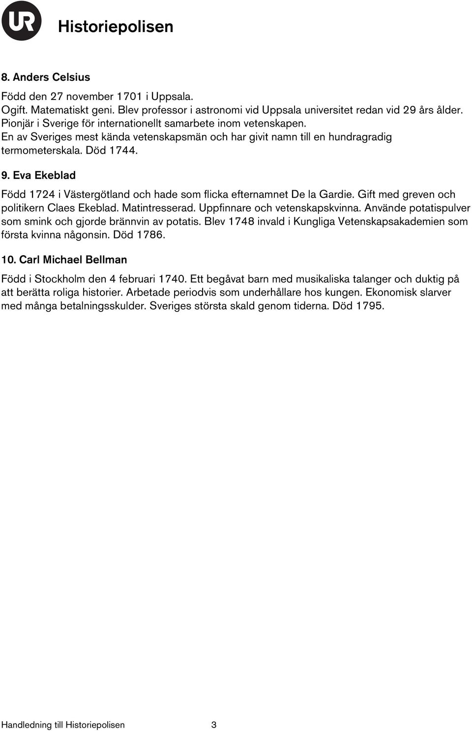 Eva Ekeblad Född 1724 i Västergötland och hade som flicka efternamnet De la Gardie. Gift med greven och politikern Claes Ekeblad. Matintresserad. Uppfinnare och vetenskapskvinna.