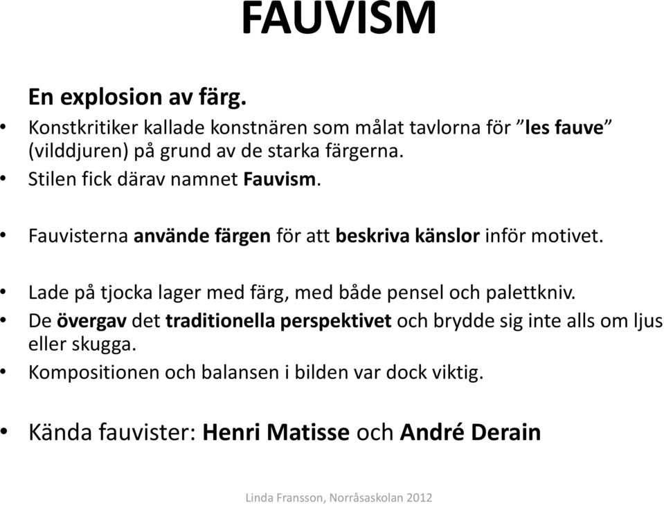 Stilen fick därav namnet Fauvism. Fauvisterna använde färgen för att beskriva känslor inför motivet.