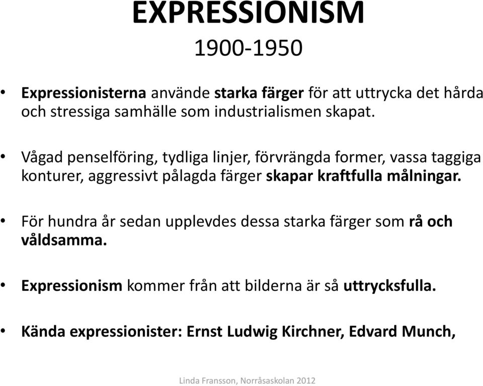 Vågad penselföring, tydliga linjer, förvrängda former, vassa taggiga konturer, aggressivt pålagda färger skapar