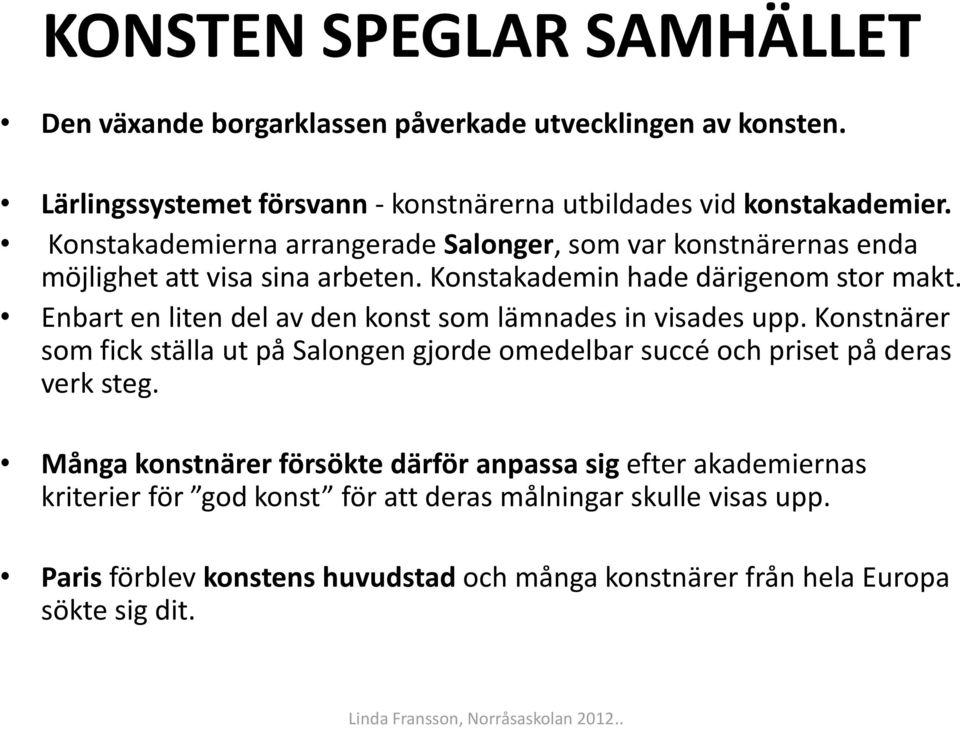 Enbart en liten del av den konst som lämnades in visades upp. Konstnärer som fick ställa ut på Salongen gjorde omedelbar succé och priset på deras verk steg.