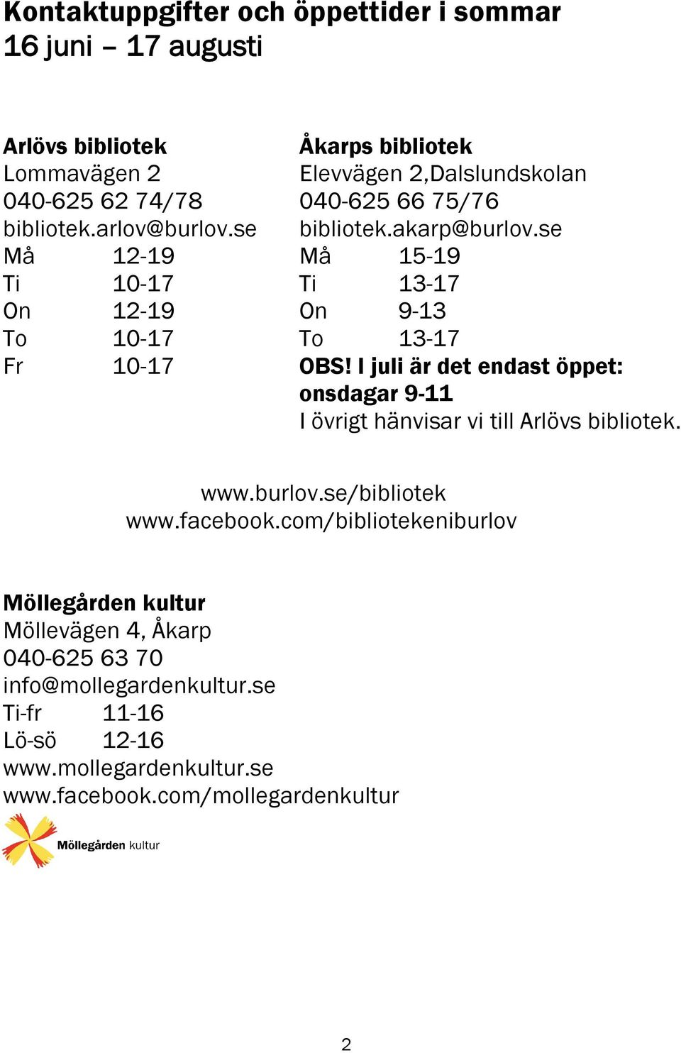 I juli är det endast öppet: onsdagar 9-11 I övrigt hänvisar vi till Arlövs bibliotek. www.burlov.se/bibliotek www.facebook.