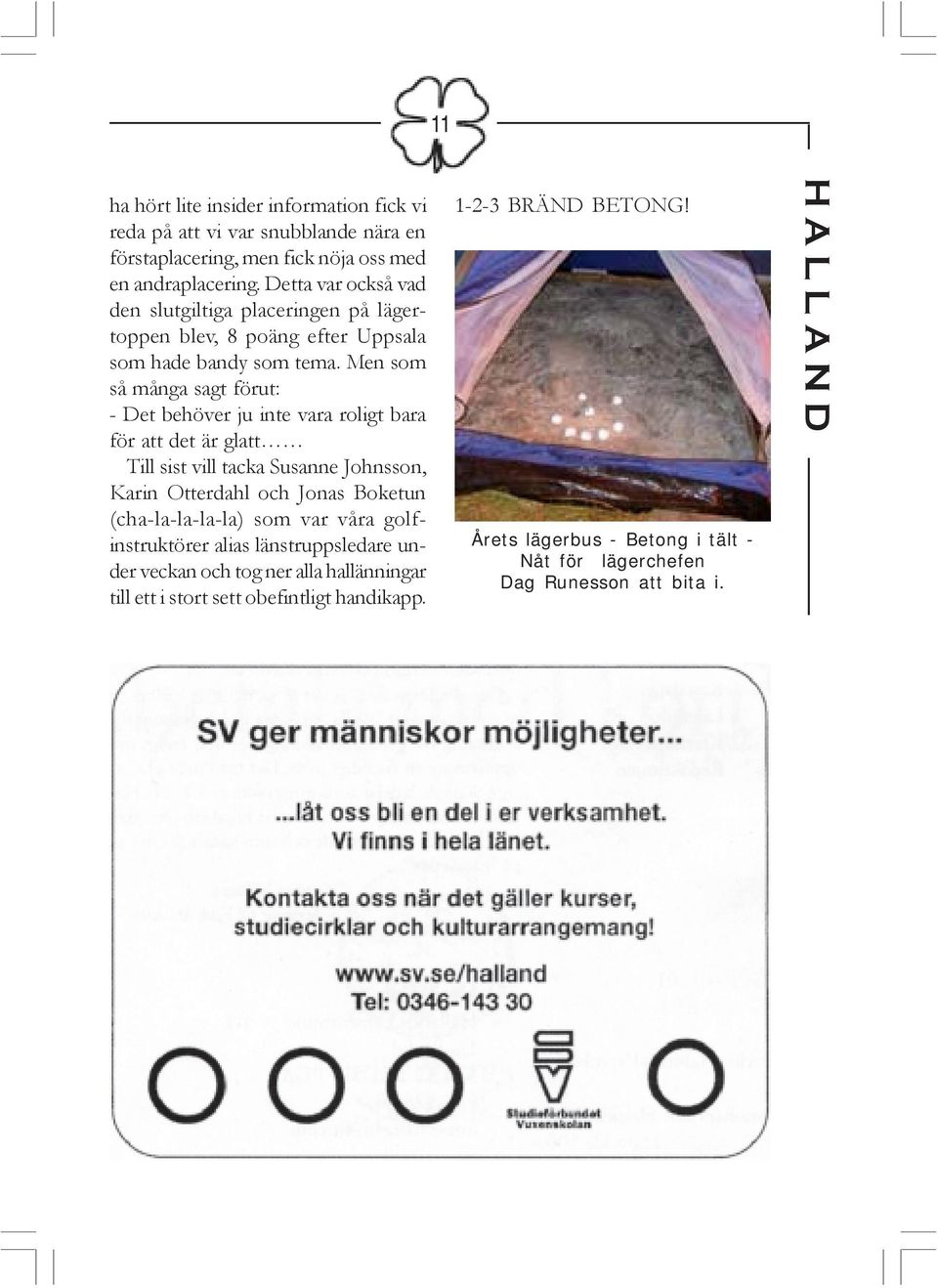 Men som så många sagt förut: - Det behöver ju inte vara roligt bara för att det är glatt Till sist vill tacka Susanne Johnsson, Karin Otterdahl och Jonas Boketun