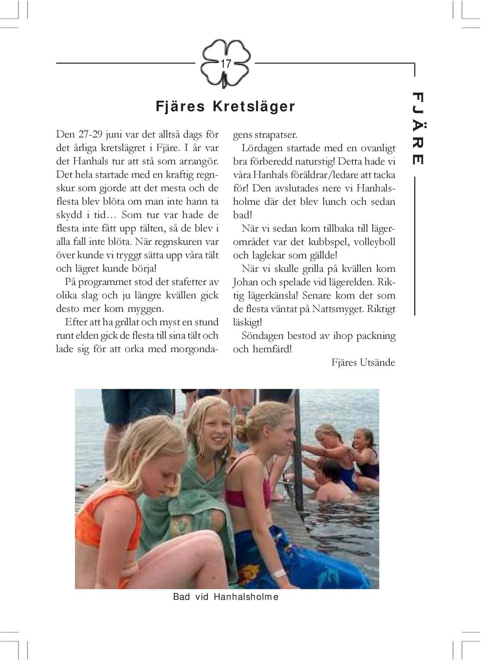 inte blöta. När regnskuren var över kunde vi tryggt sätta upp våra tält och lägret kunde börja! På programmet stod det stafetter av olika slag och ju längre kvällen gick desto mer kom myggen.
