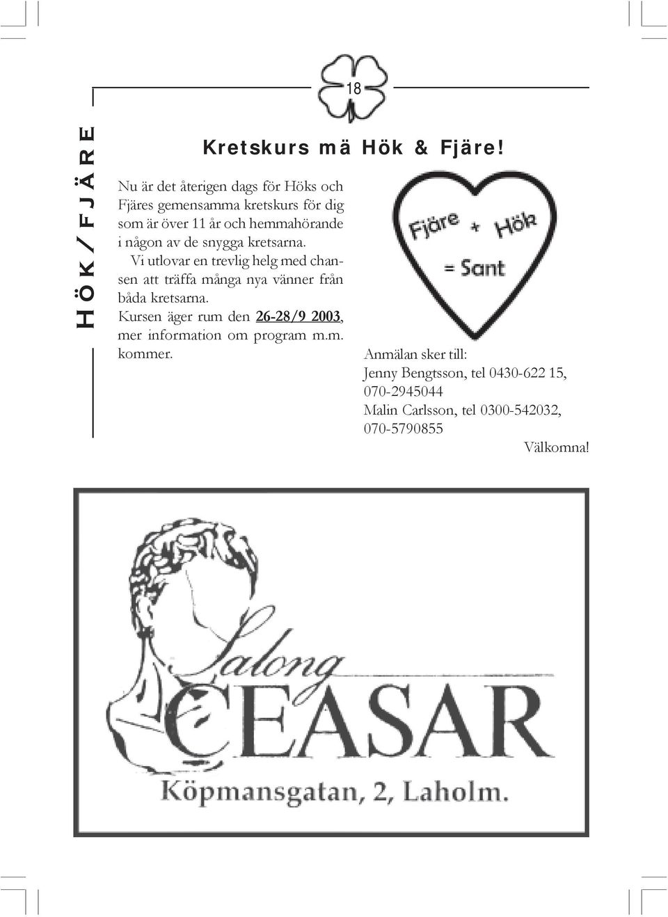 av de snygga kretsarna. Vi utlovar en trevlig helg med chansen att träffa många nya vänner från båda kretsarna.