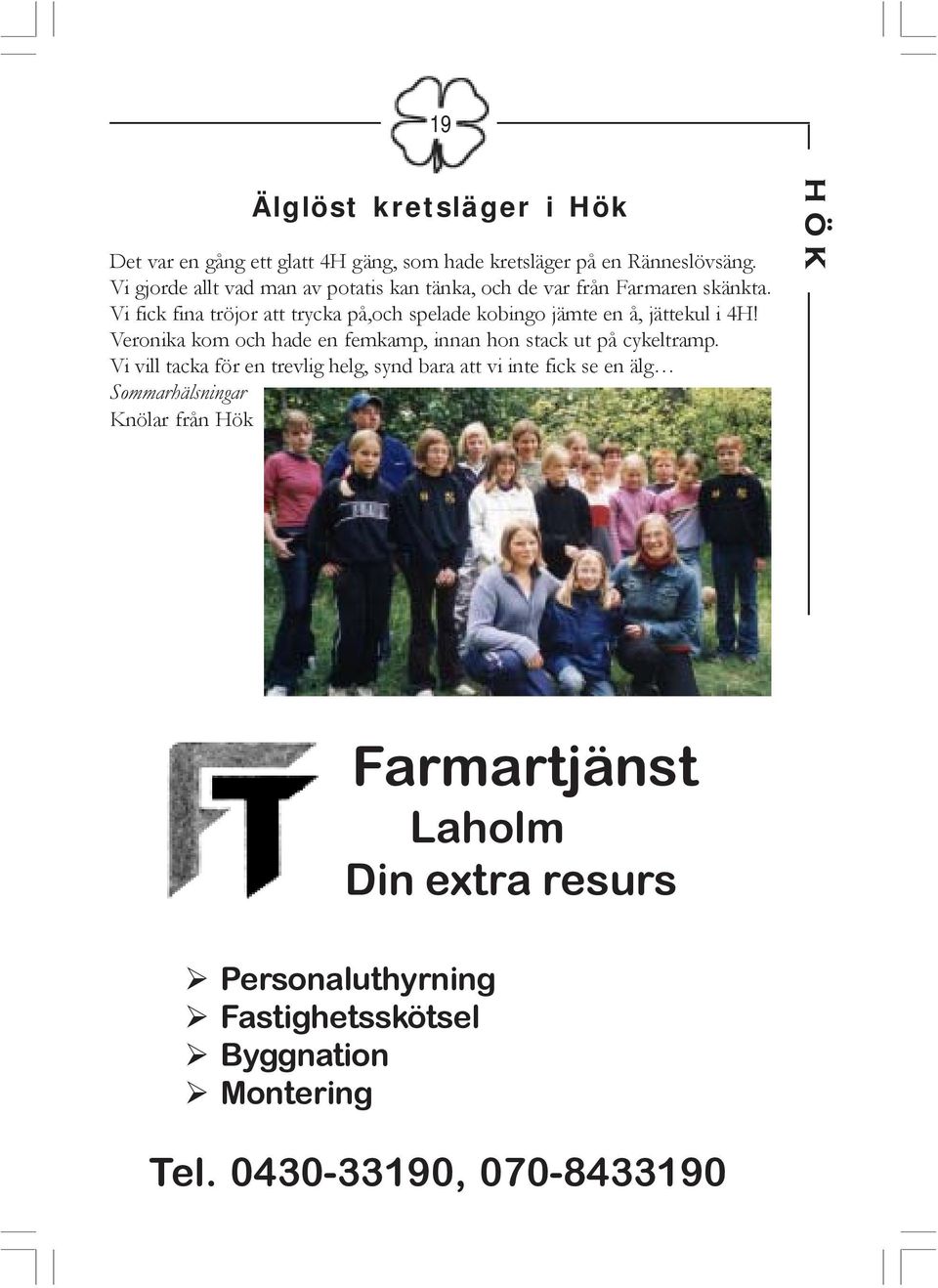 Vi fick fina tröjor att trycka på,och spelade kobingo jämte en å, jättekul i 4H!