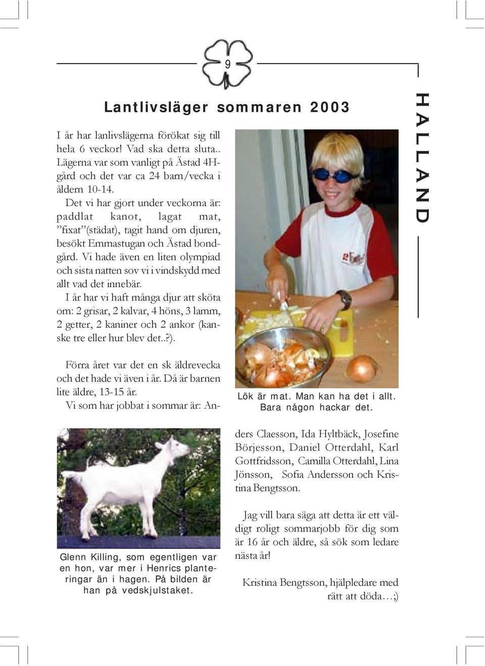 Vi hade även en liten olympiad och sista natten sov vi i vindskydd med allt vad det innebär.