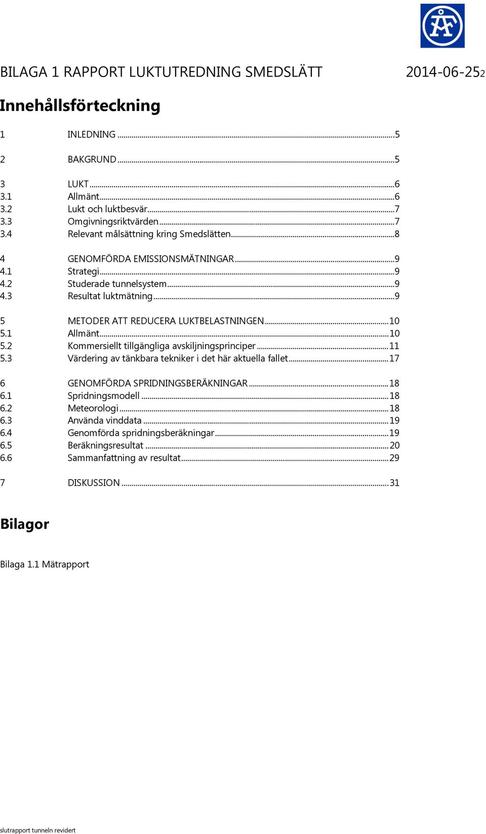 ..9 5 METODER ATT REDUCERA LUKTBELASTNINGEN... 10 5.1 Allmänt... 10 5.2 Kommersiellt tillgängliga avskiljningsprinciper... 11 5.3 Värdering av tänkbara tekniker i det här aktuella fallet.