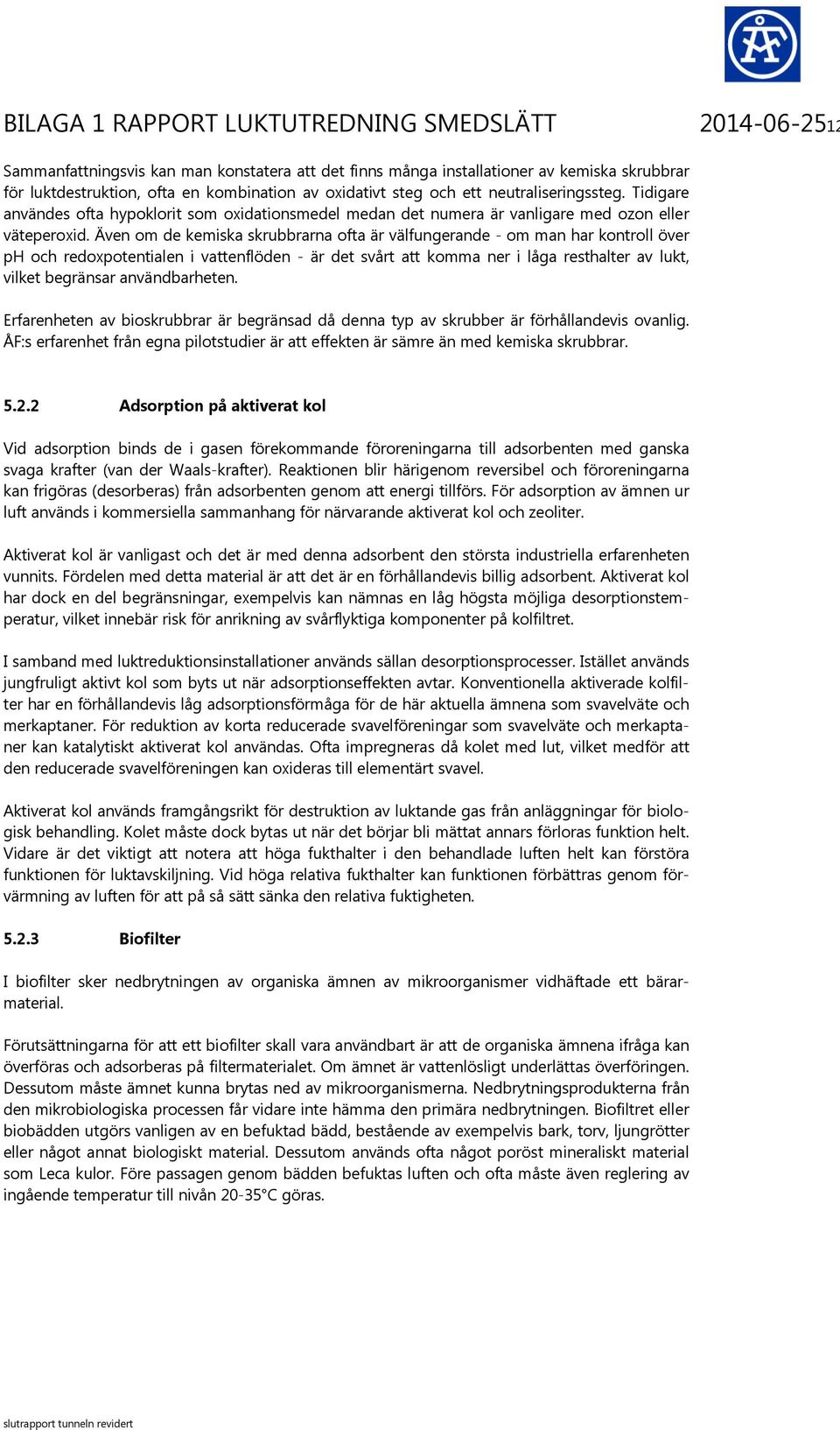 Även om de kemiska skrubbrarna ofta är välfungerande - om man har kontroll över ph och redoxpotentialen i vattenflöden - är det svårt att komma ner i låga resthalter av lukt, vilket begränsar