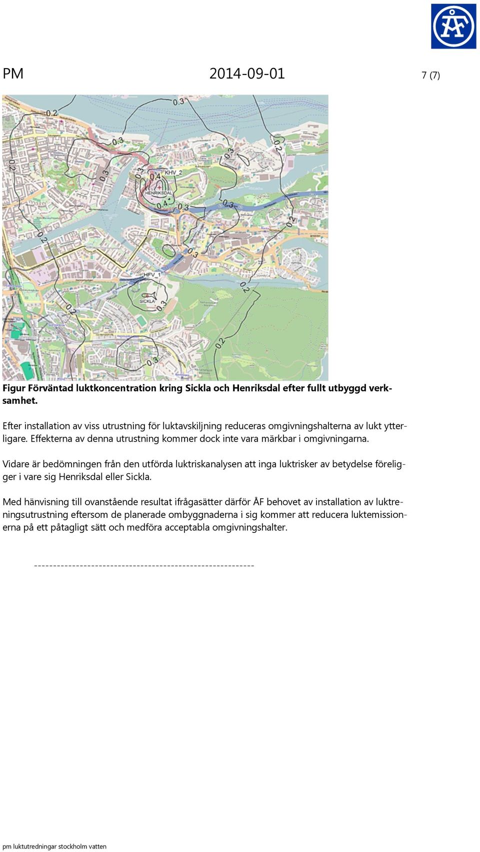 Vidare är bedömningen från den utförda luktriskanalysen att inga luktrisker av betydelse föreligger i vare sig Henriksdal eller Sickla.