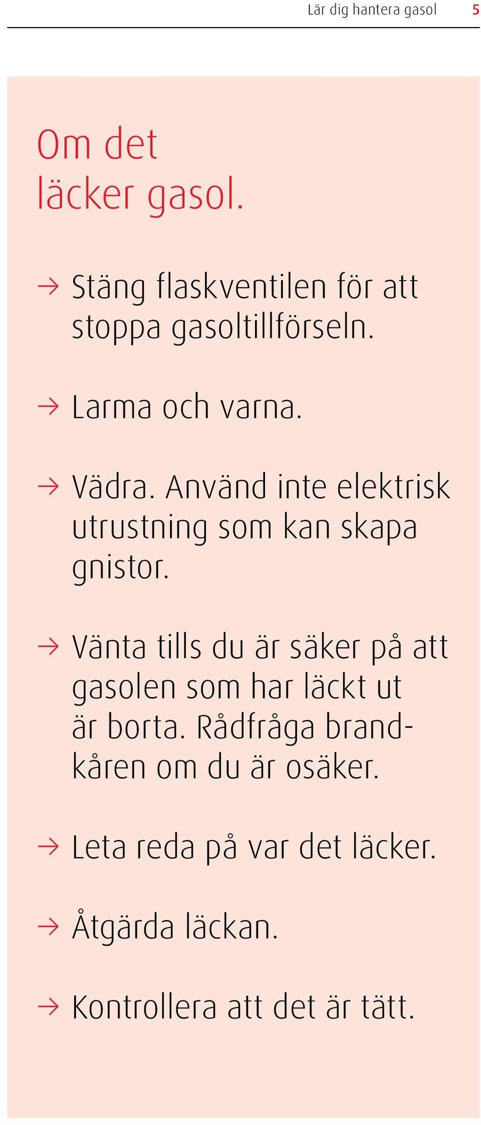 Använd inte elektrisk utrustning som kan skapa gnistor.