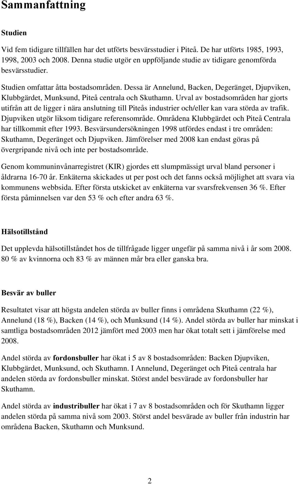 Dessa är Annelund, Backen, Degeränget, Djupviken, Klubbgärdet, Munksund, Piteå centrala och Skuthamn.