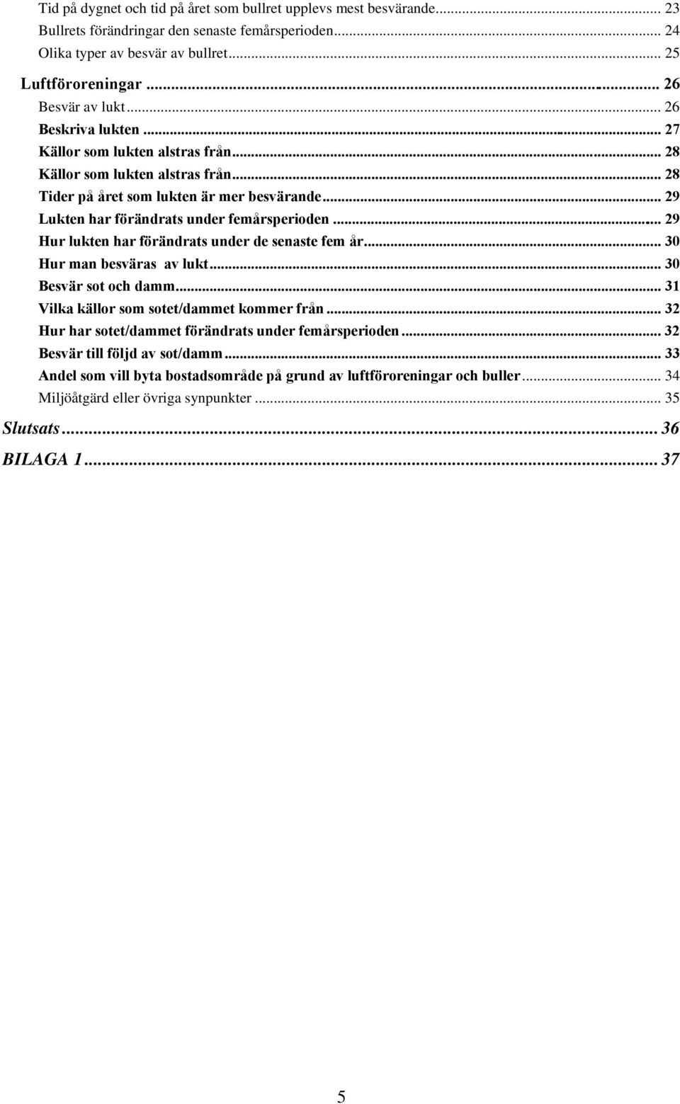 .. 29 Lukten har förändrats under femårsperioden... 29 Hur lukten har förändrats under de senaste fem år... 30 Hur man besväras av lukt... 30 Besvär sot och damm.