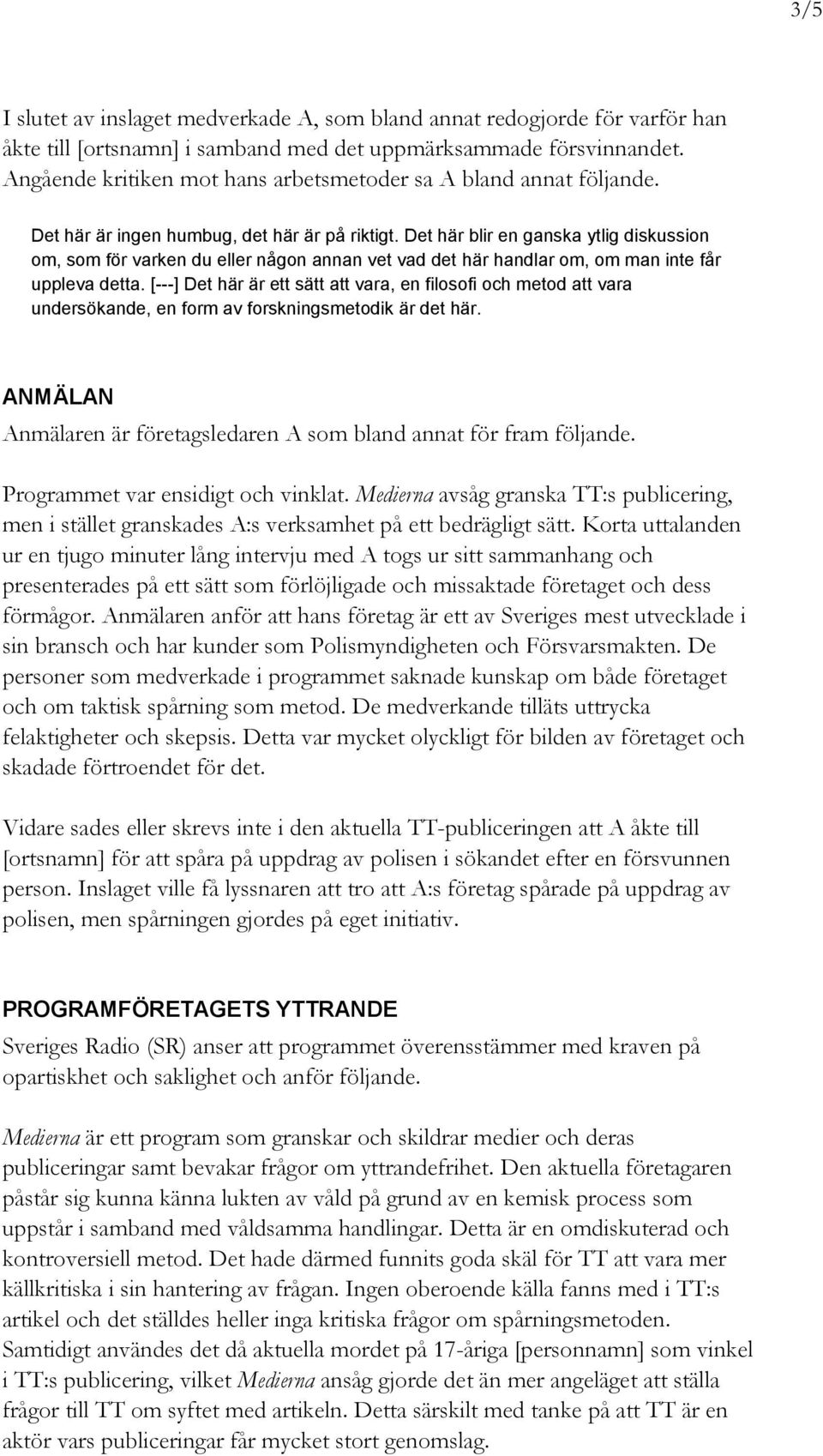 Det här blir en ganska ytlig diskussion om, som för varken du eller någon annan vet vad det här handlar om, om man inte får uppleva detta.