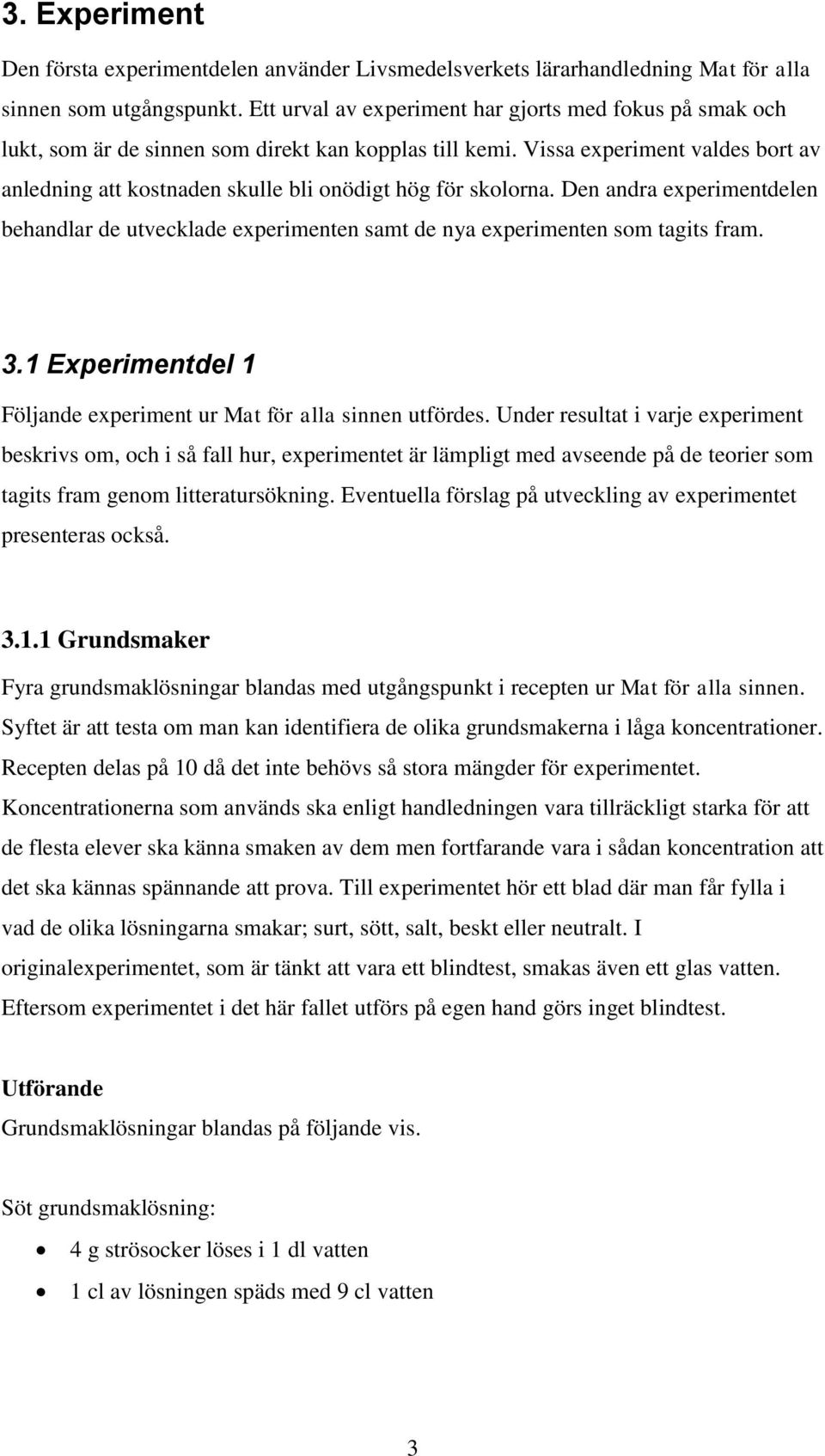 Vissa experiment valdes bort av anledning att kostnaden skulle bli onödigt hög för skolorna. Den andra experimentdelen behandlar de utvecklade experimenten samt de nya experimenten som tagits fram. 3.