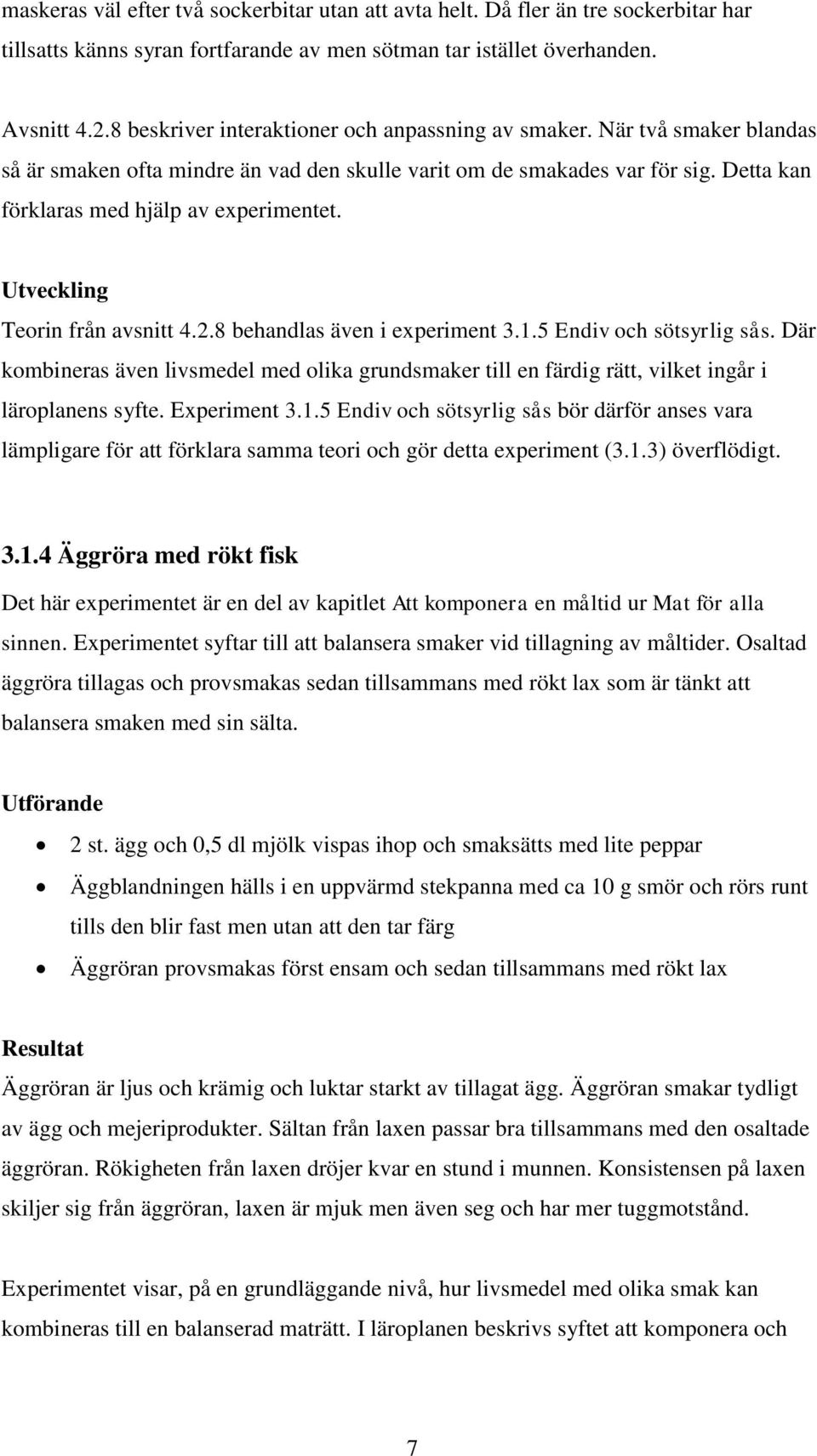 Utveckling Teorin från avsnitt 4.2.8 behandlas även i experiment 3.1.5 Endiv och sötsyrlig sås.