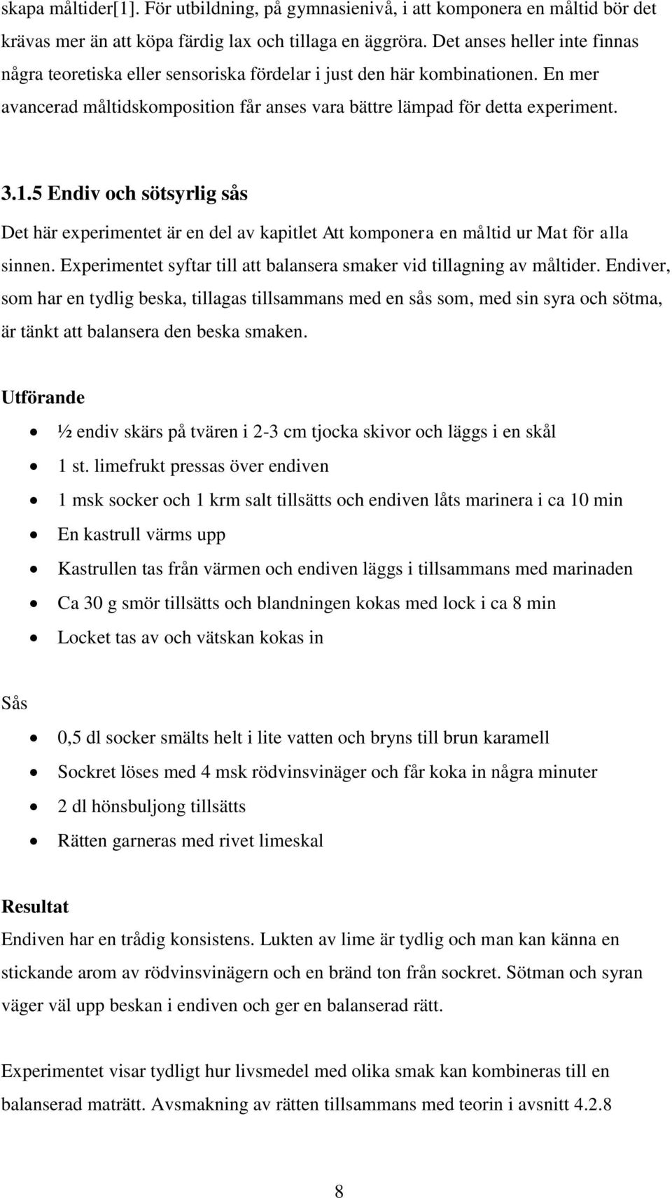 5 Endiv och sötsyrlig sås Det här experimentet är en del av kapitlet Att komponera en måltid ur Mat för alla sinnen. Experimentet syftar till att balansera smaker vid tillagning av måltider.