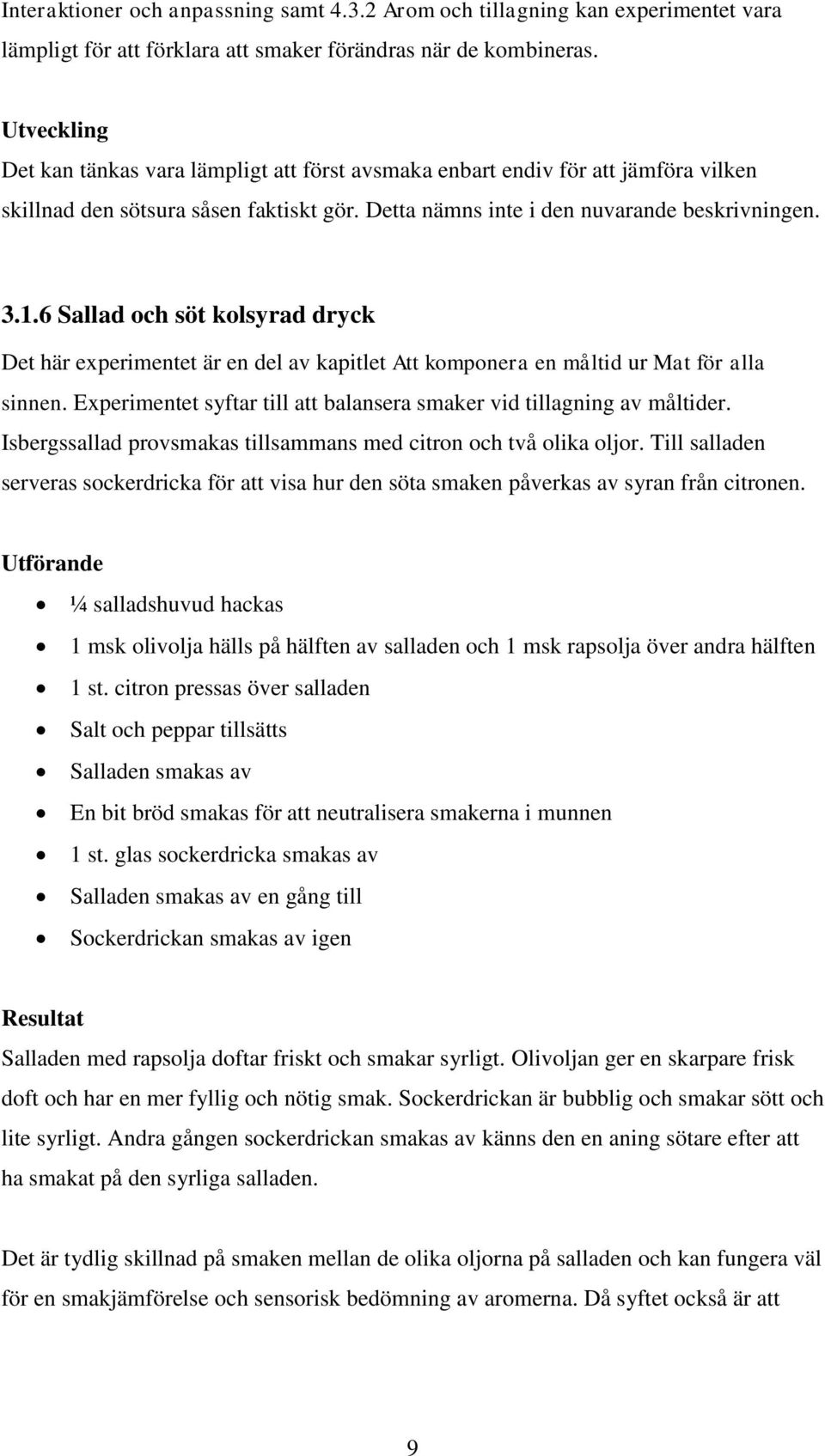 6 Sallad och söt kolsyrad dryck Det här experimentet är en del av kapitlet Att komponera en måltid ur Mat för alla sinnen. Experimentet syftar till att balansera smaker vid tillagning av måltider.