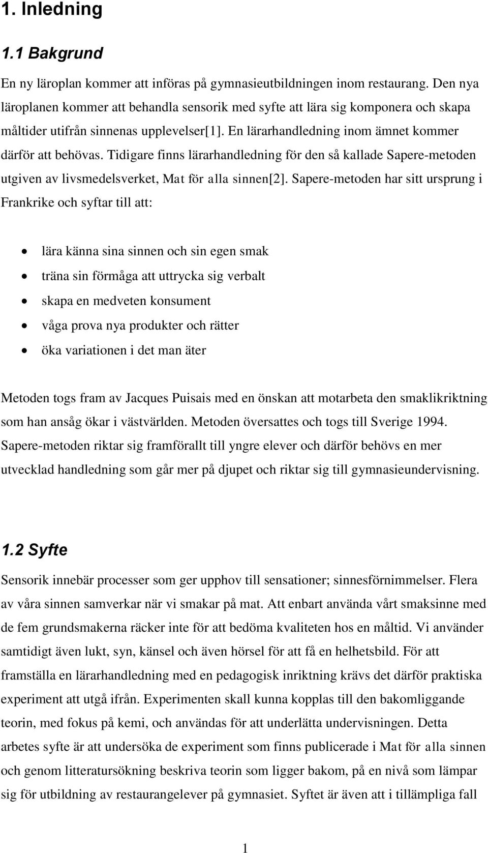 Tidigare finns lärarhandledning för den så kallade Sapere-metoden utgiven av livsmedelsverket, Mat för alla sinnen[2].