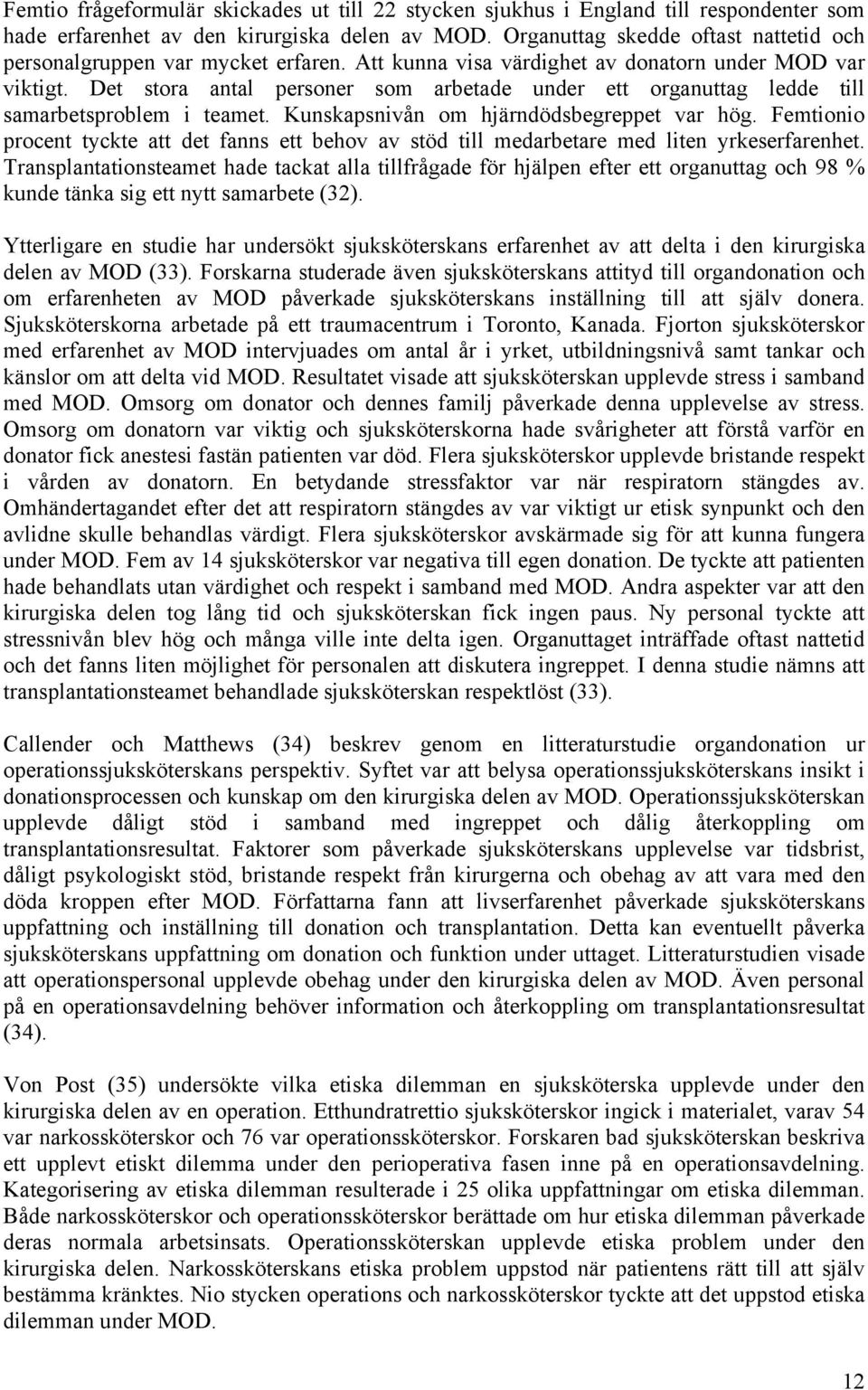 Det stora antal personer som arbetade under ett organuttag ledde till samarbetsproblem i teamet. Kunskapsnivån om hjärndödsbegreppet var hög.