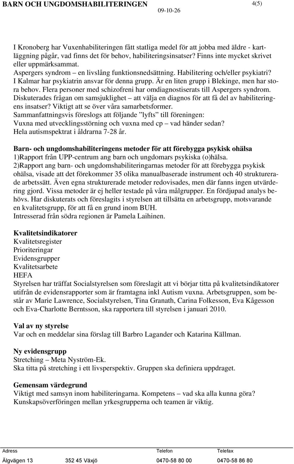 Är en liten grupp i Blekinge, men har stora behov. Flera personer med schizofreni har omdiagnostiserats till Aspergers syndrom.