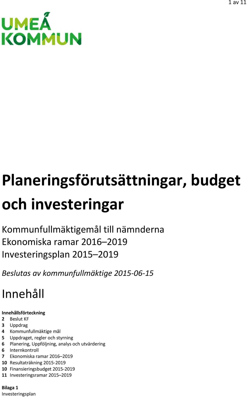 Kommunfullmäktige mål 5 Uppdraget, regler och styrning 6 Planering, Uppföljning, analys och utvärdering 6 Internkontroll 7