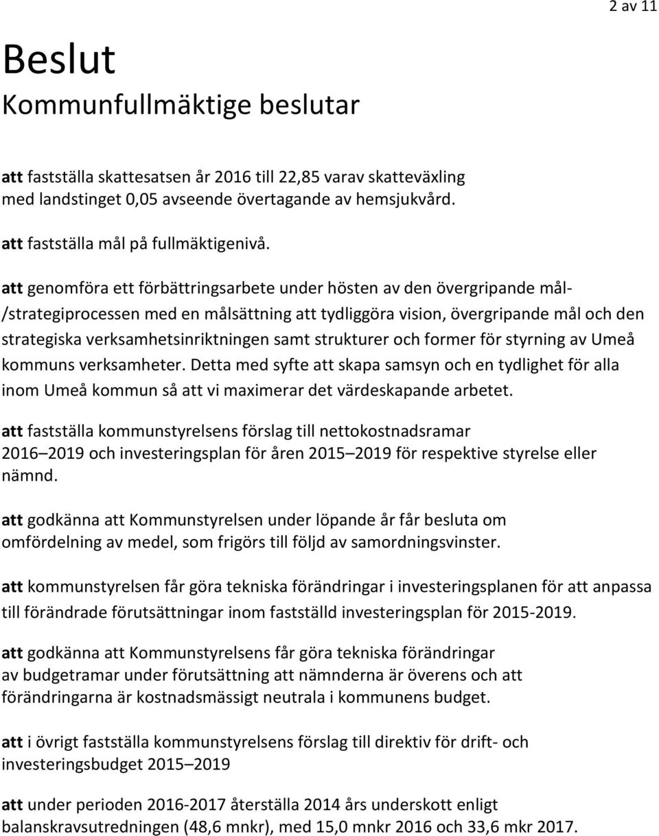 att genomföra ett förbättringsarbete under hösten av den övergripande mål- /strategiprocessen med en målsättning att tydliggöra vision, övergripande mål och den strategiska verksamhetsinriktningen