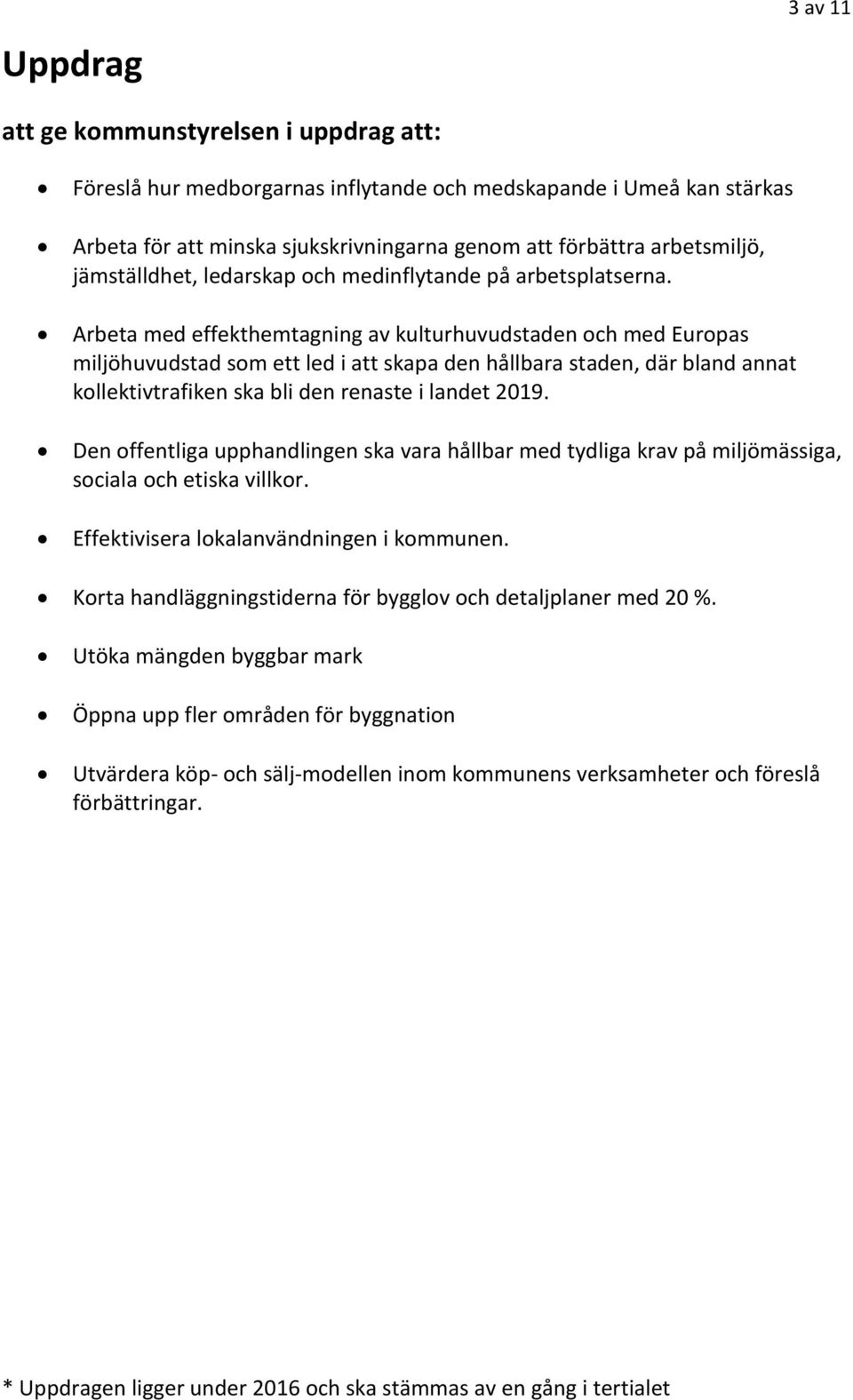 Arbeta med effekthemtagning av kulturhuvudstaden och med Europas miljöhuvudstad som ett led i att skapa den hållbara staden, där bland annat kollektivtrafiken ska bli den renaste i landet 2019.