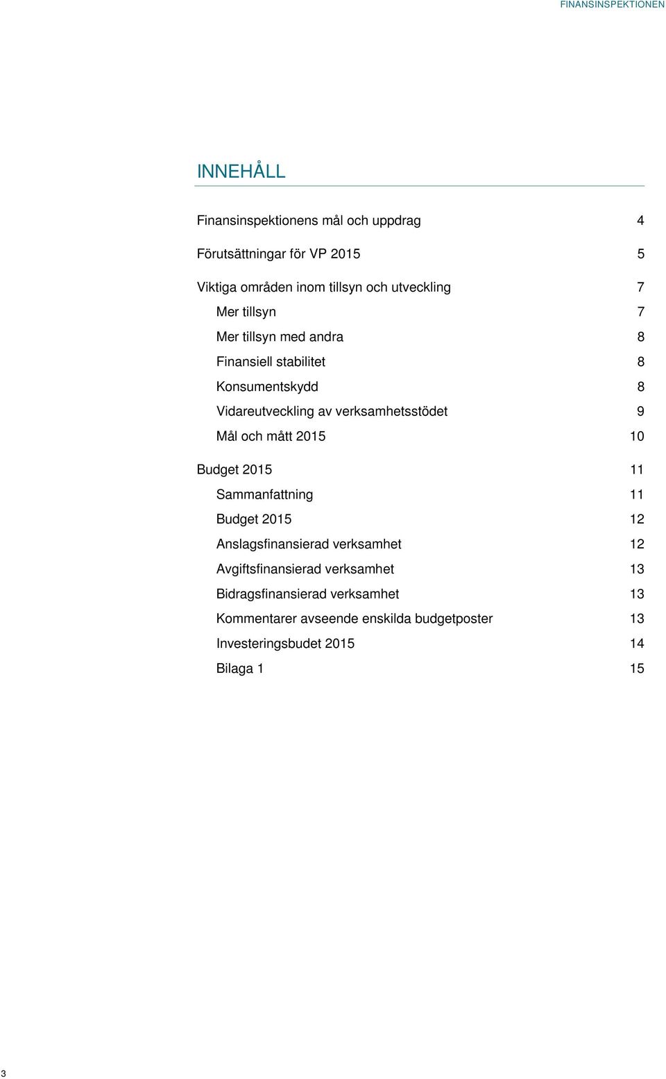 verksamhetsstödet 9 Mål och mått 2015 10 Budget 2015 11 Sammanfattning 11 Budget 2015 12 Anslagsfinansierad verksamhet 12