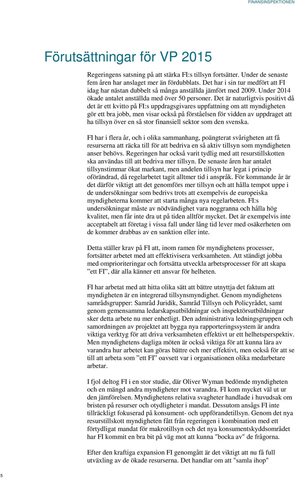 Det är naturligtvis positivt då det är ett kvitto på FI:s uppdragsgivares uppfattning om att myndigheten gör ett bra jobb, men visar också på förståelsen för vidden av uppdraget att ha tillsyn över