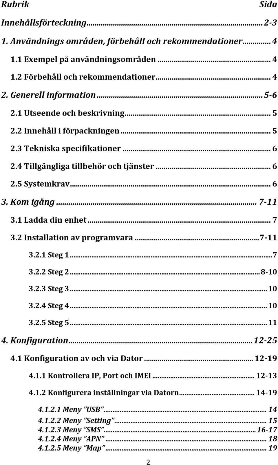 Kom igång... 7-11 3.1 Ladda din enhet... 7 3.2 Installation av programvara... 7-11 3.2.1 Steg 1... 7 3.2.2 Steg 2... 8-10 3.2.3 Steg 3... 10 3.2.4 Steg 4... 10 3.2.5 Steg 5... 11 4. Konfiguration.