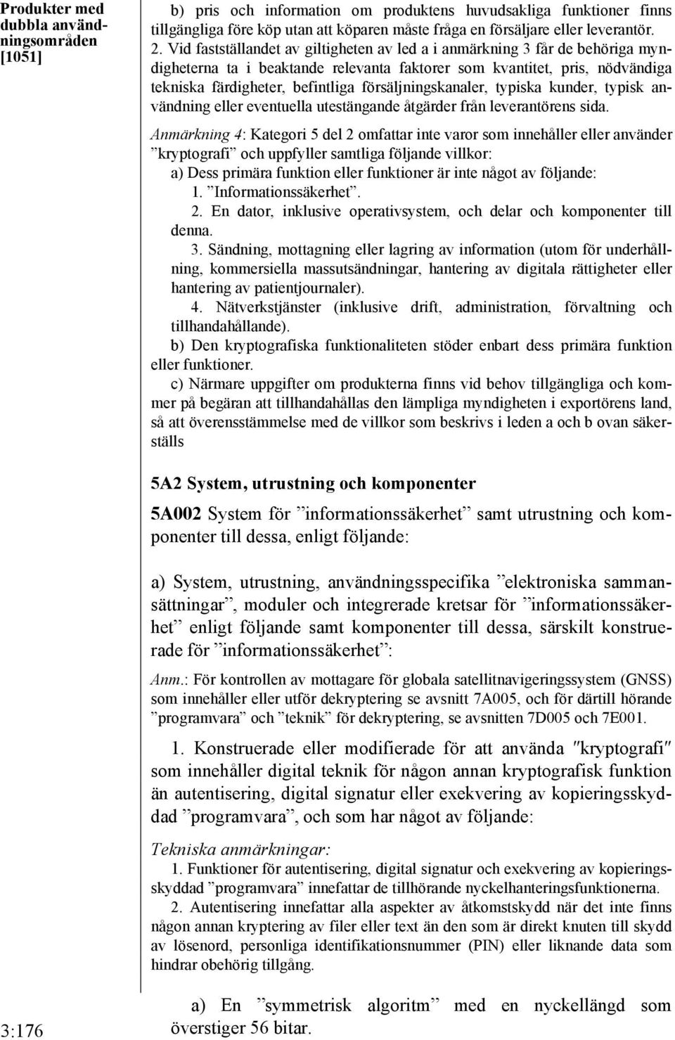 försäljningskanaler, typiska kunder, typisk användning eller eventuella utestängande åtgärder från leverantörens sida.