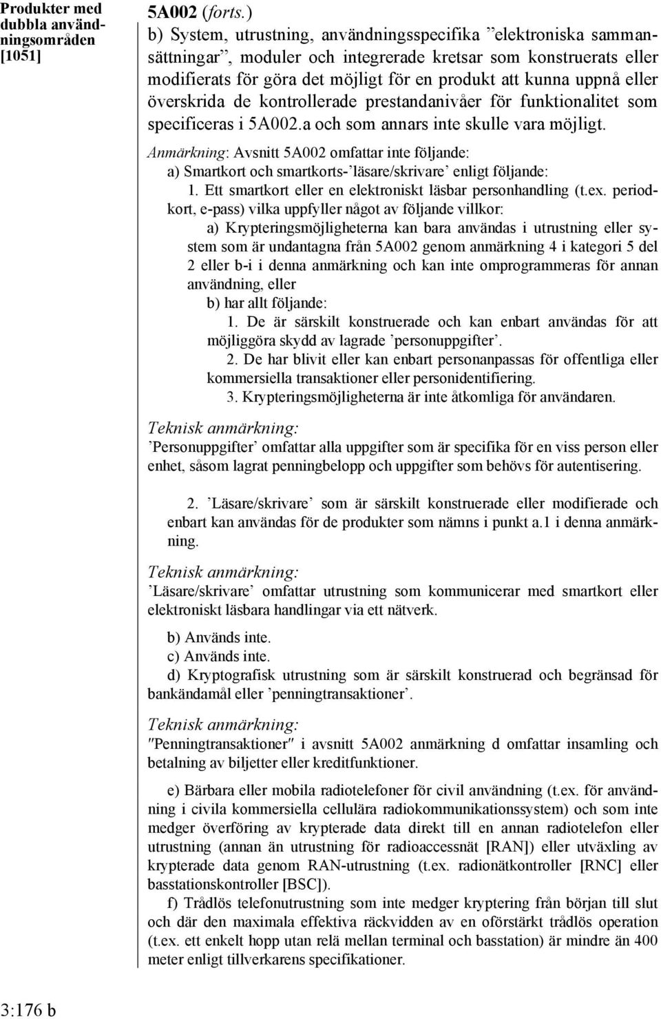 eller överskrida de kontrollerade prestandanivåer för funktionalitet som specificeras i 5A002.a och som annars inte skulle vara möjligt.