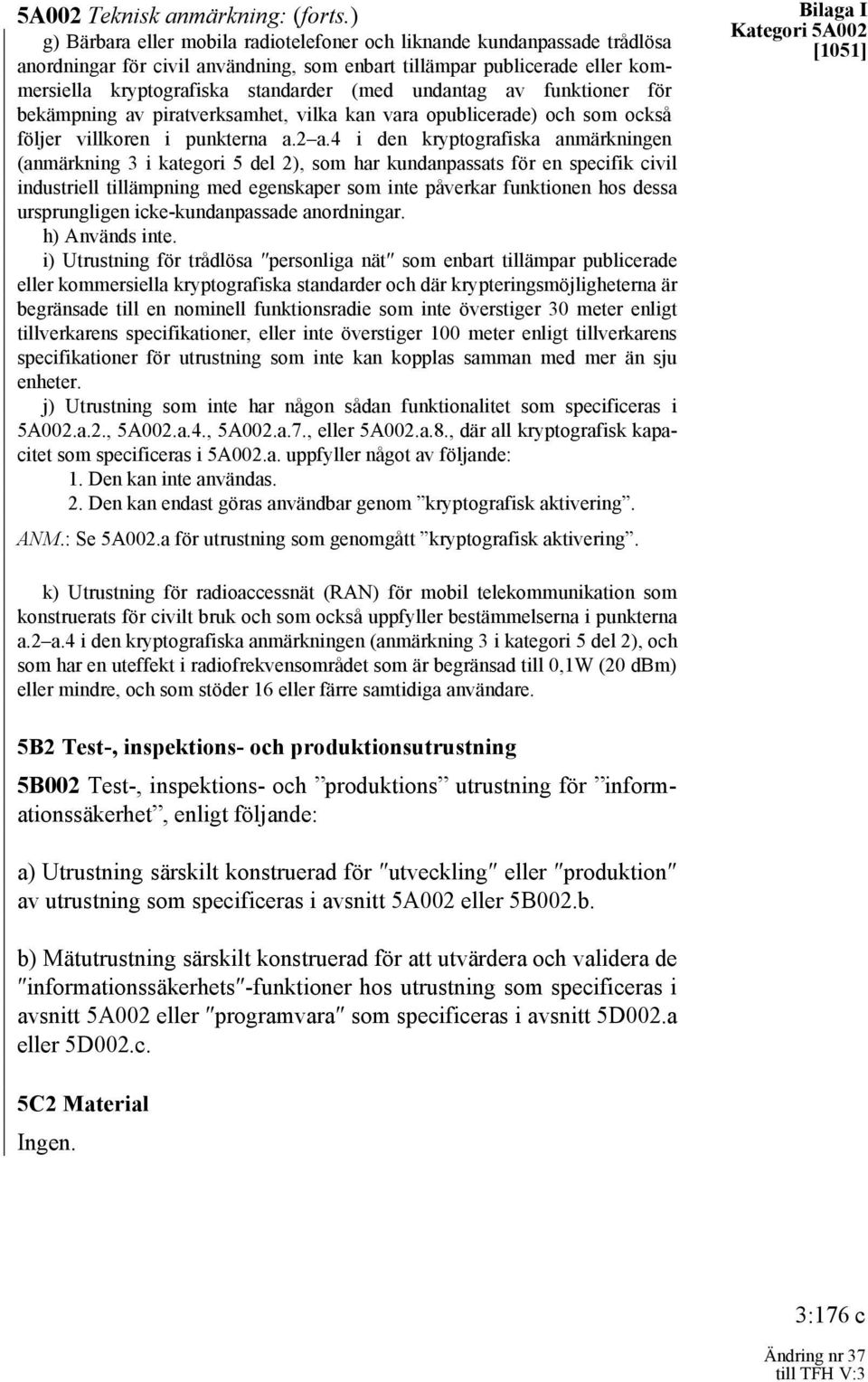 undantag av funktioner för bekämpning av piratverksamhet, vilka kan vara opublicerade) och som också följer villkoren i punkterna a.2 a.