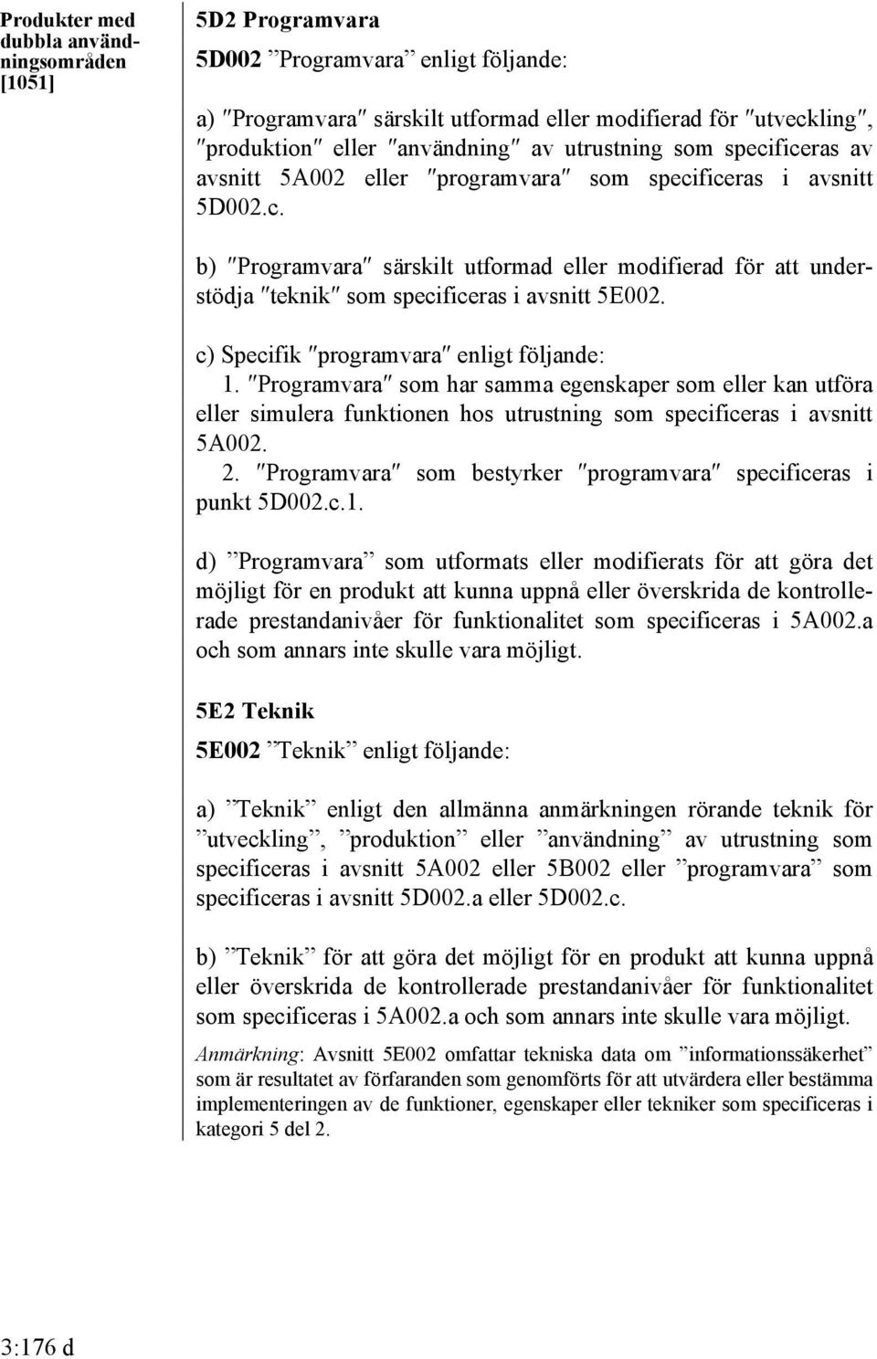 c) Specifik programvara enligt följande: 1. Programvara som har samma egenskaper som eller kan utföra eller simulera funktionen hos utrustning som specificeras i avsnitt 5A002. 2.