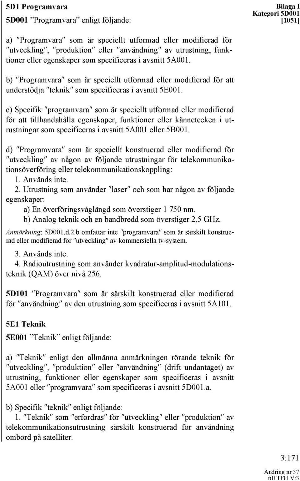 c) Specifik programvara som är speciellt utformad eller modifierad för att tillhandahålla egenskaper, funktioner eller kännetecken i utrustningar som specificeras i avsnitt 5A001 eller 5B001.