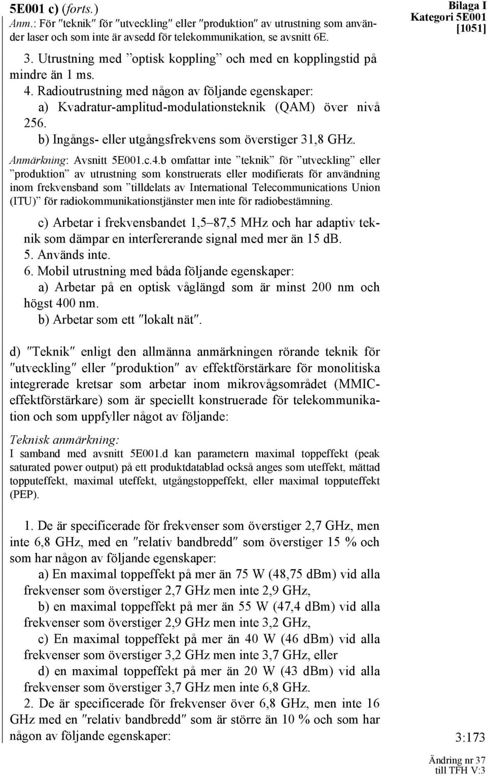 b) Ingångs- eller utgångsfrekvens som överstiger 31,8 GHz. Anmärkning: Avsnitt 5E001.c.4.