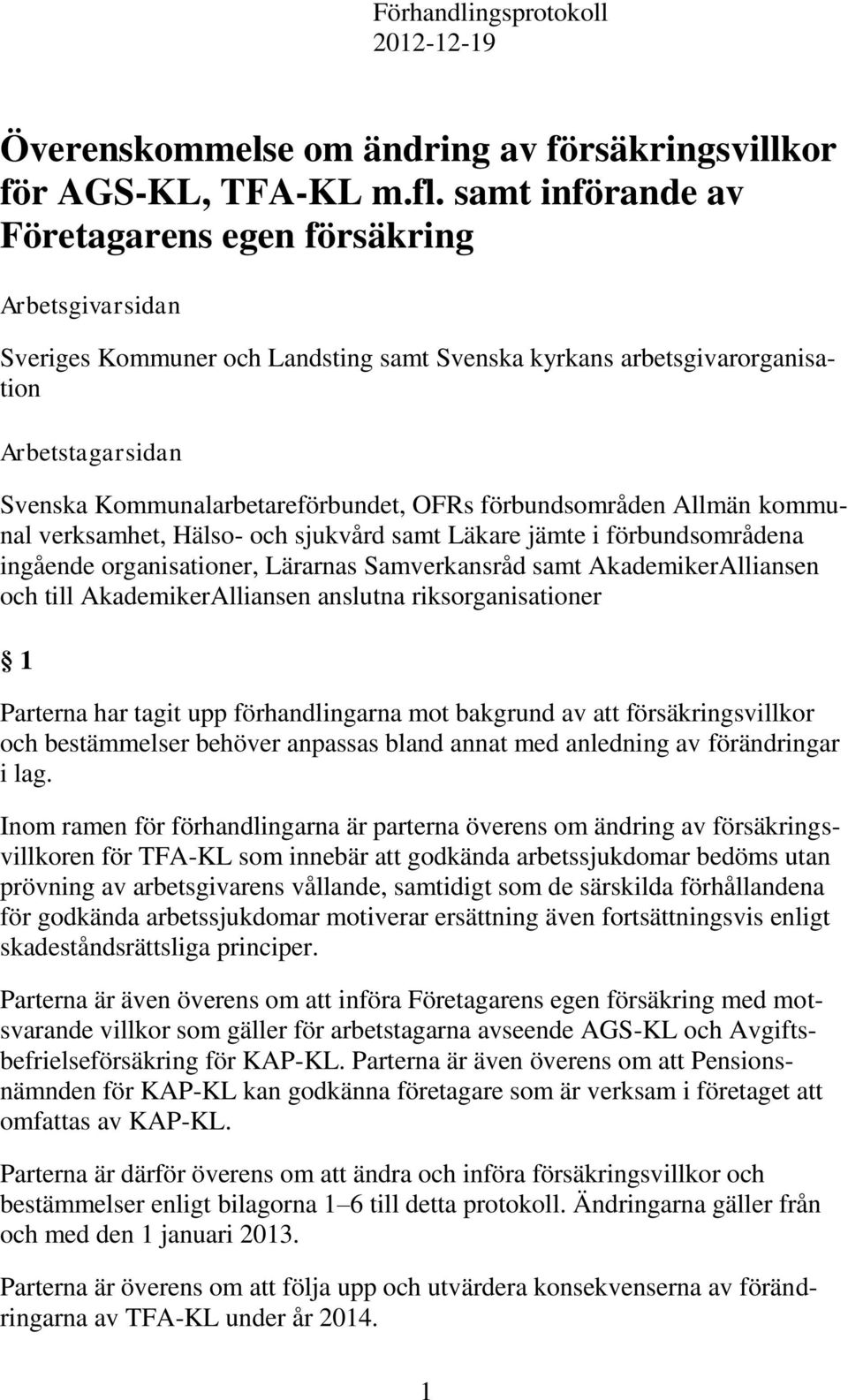 förbundsområden Allmän kommunal verksamhet, Hälso- och sjukvård samt Läkare jämte i förbundsområdena ingående organisationer, Lärarnas Samverkansråd samt AkademikerAlliansen och till