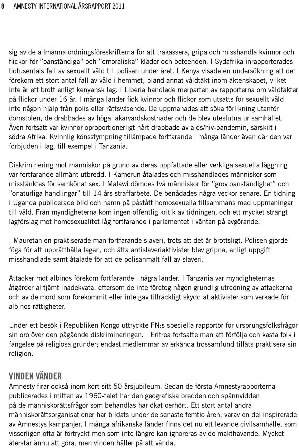 I Kenya visade en undersökning att det förekom ett stort antal fall av våld i hemmet, bland annat våldtäkt inom äktenskapet, vilket inte är ett brott enligt kenyansk lag.