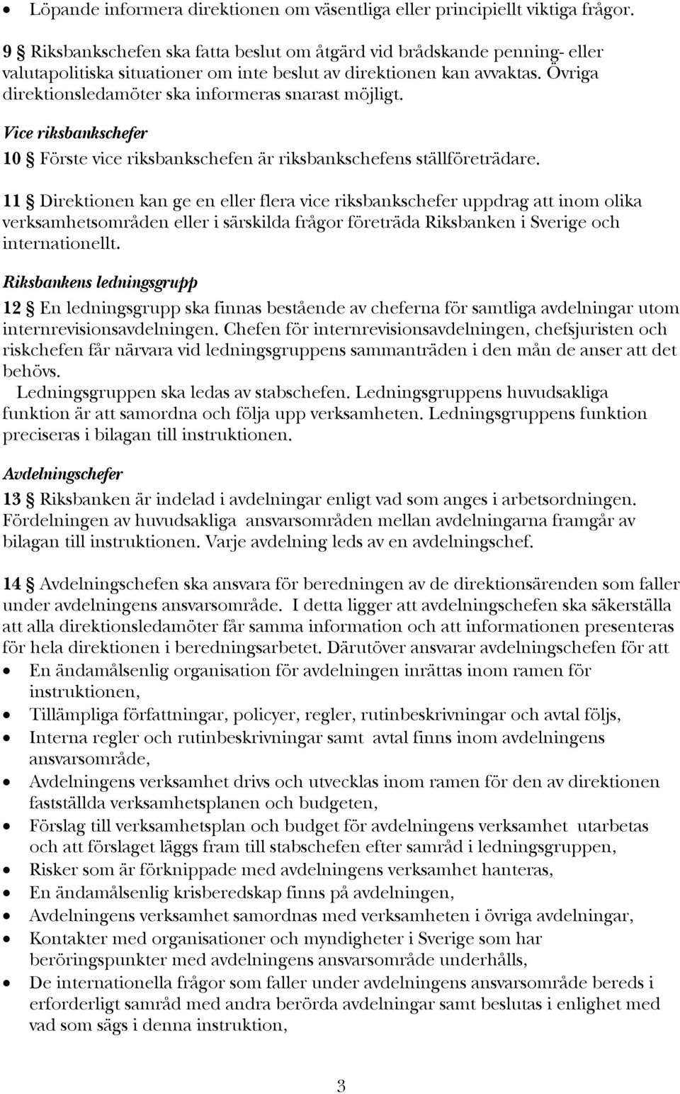 Övriga direktionsledamöter ska informeras snarast möjligt. Vice riksbankschefer 10 Förste vice riksbankschefen är riksbankschefens ställföreträdare.