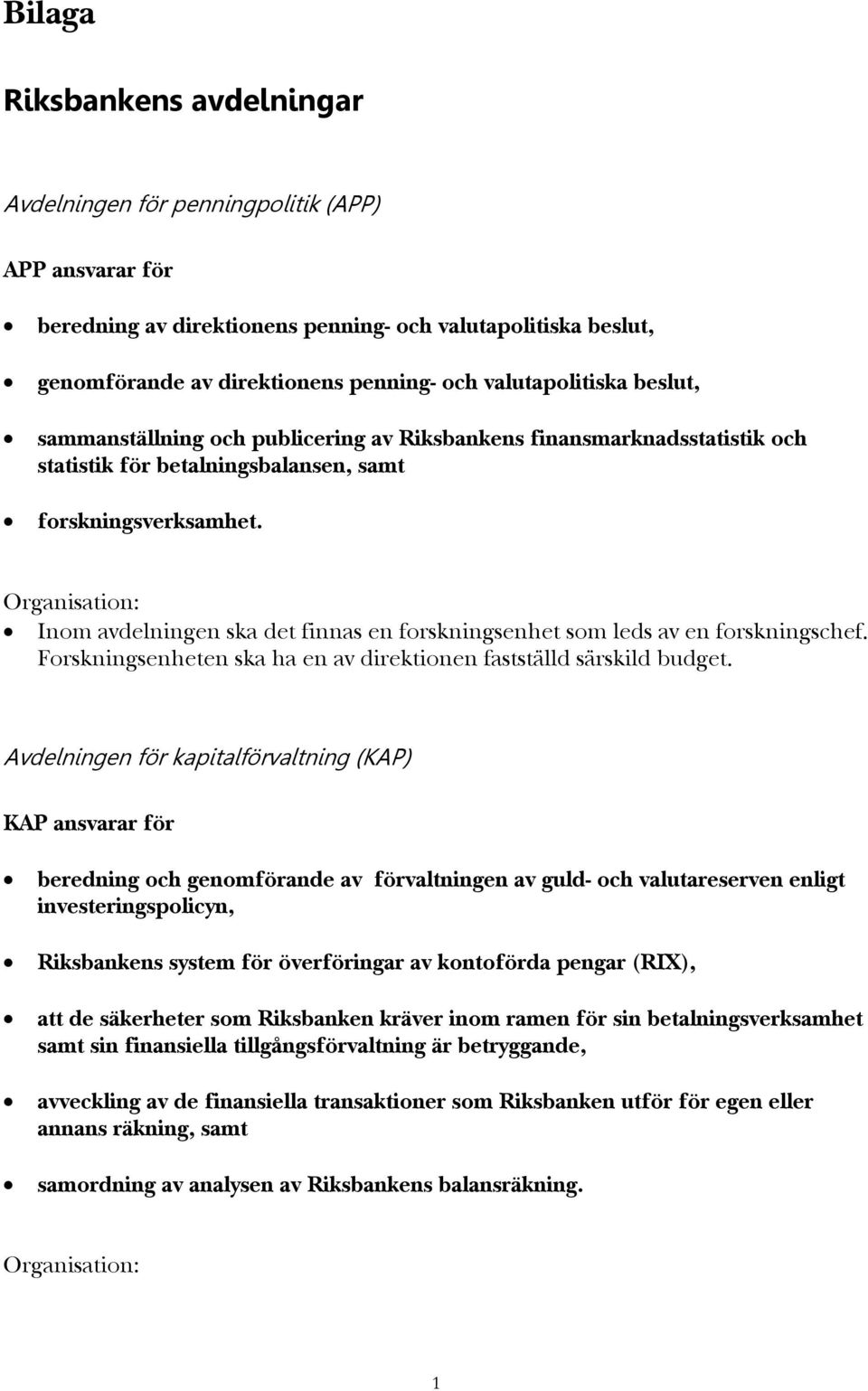 Organisation: Inom avdelningen ska det finnas en forskningsenhet som leds av en forskningschef. Forskningsenheten ska ha en av direktionen fastställd särskild budget.