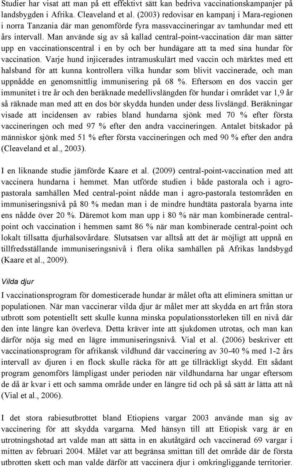 Man använde sig av så kallad central-point-vaccination där man sätter upp en vaccinationscentral i en by och ber hundägare att ta med sina hundar för vaccination.