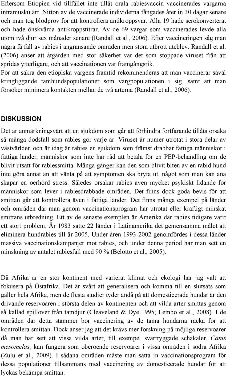 Av de 69 vargar som vaccinerades levde alla utom två djur sex månader senare (Randall et al., 2006).