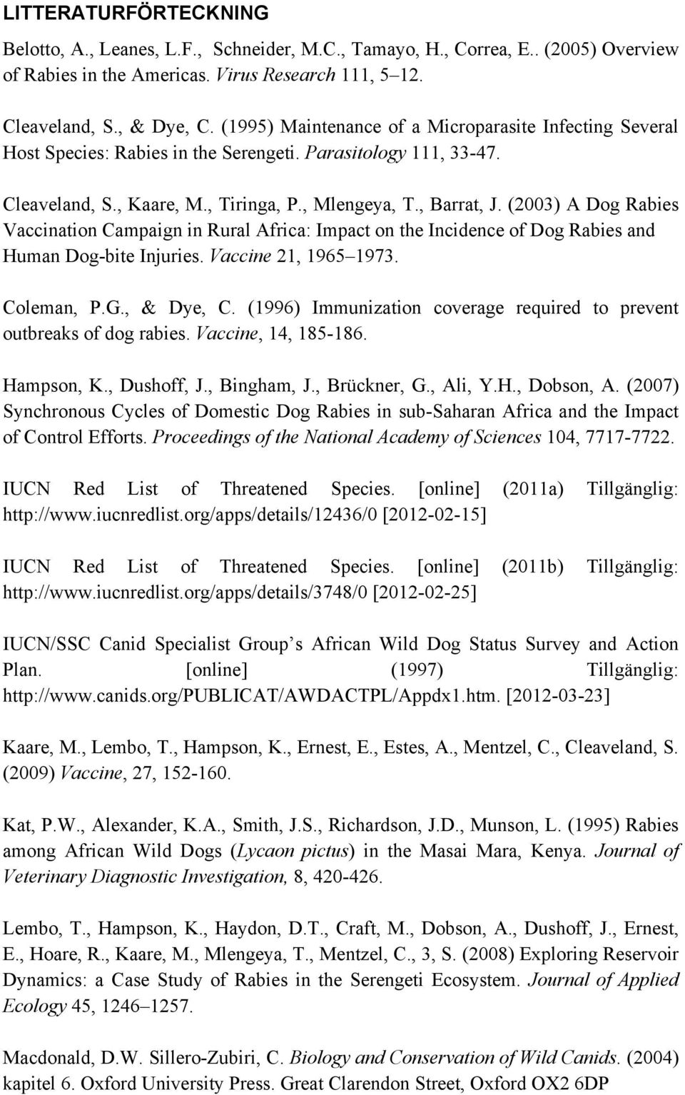 (2003) A Dog Rabies Vaccination Campaign in Rural Africa: Impact on the Incidence of Dog Rabies and Human Dog-bite Injuries. Vaccine 21, 1965 1973. Coleman, P.G., & Dye, C.