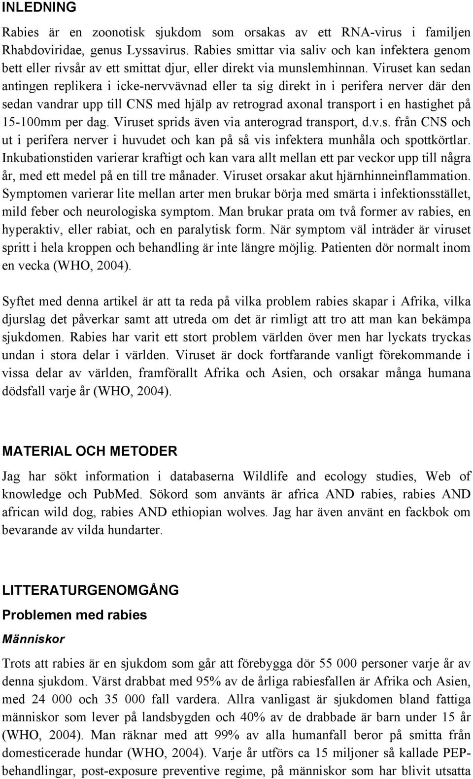 Viruset kan sedan antingen replikera i icke-nervvävnad eller ta sig direkt in i perifera nerver där den sedan vandrar upp till CNS med hjälp av retrograd axonal transport i en hastighet på 15-100mm