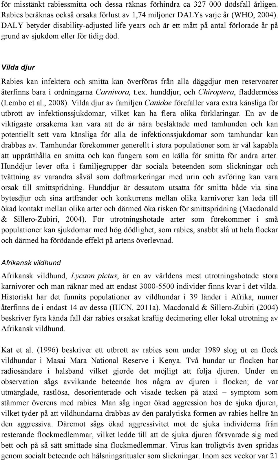 Vilda djur Rabies kan infektera och smitta kan överföras från alla däggdjur men reservoarer återfinns bara i ordningarna Carnivora, t.ex. hunddjur, och Chiroptera, fladdermöss (Lembo et al., 2008).