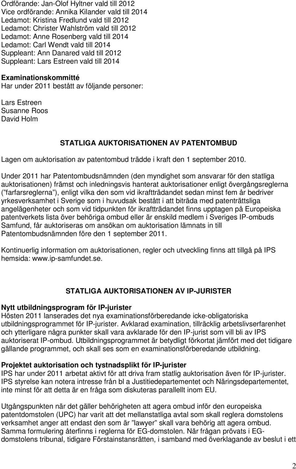 personer: Lars Estreen Susanne Roos David Holm STATLIGA AUKTORISATIONEN AV PATENTOMBUD Lagen om auktorisation av patentombud trädde i kraft den 1 september 2010.